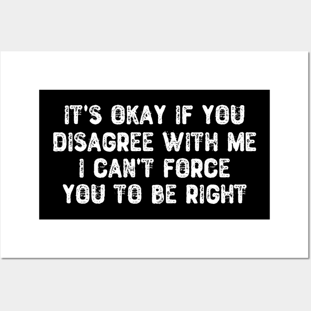 It's Okay If You Disagree With Me - Sarcastic Quote Wall Art by Yyoussef101